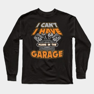 I Cant I Have Plans in the Garage Long Sleeve T-Shirt